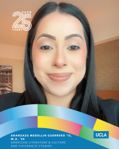 Aranzazu Medellin Guerrero ’13, M.A. ‘20 smiles in a close-up portrait. The CCCP 25 Years graphic identifies her fields of study as American Literature & Culture and Chicana/o Studies.
