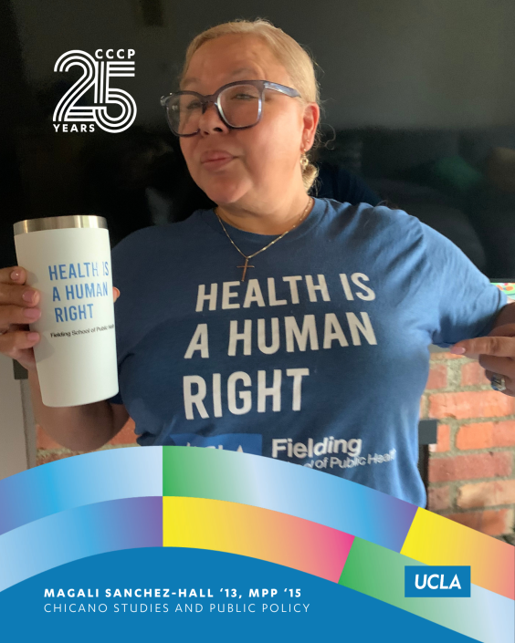 Magali Sanchez-Hall, UCLA Chicana/o Studies and Public Policy alumna, holds a mug while wearing a shirt that reads, “Health is a human right,” in a CCCP 25th anniversary–branded alumni graphic.